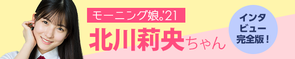 北川莉央ちゃんインタビュー完全版を公開!!